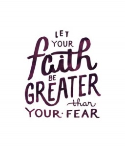 Let Your Faith Be Greater Than Your Fear!